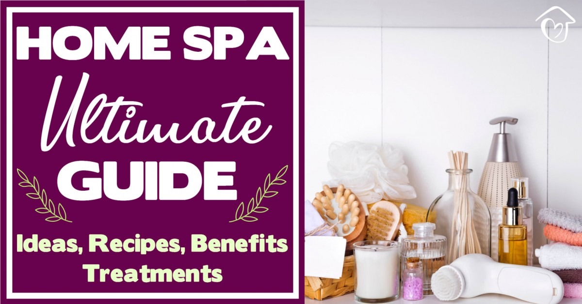 Home Spa Ultimate Guide (Ideas, Recipes, Benefits, Treatments)